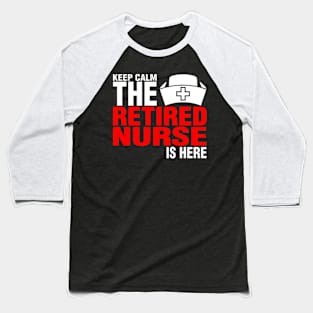 Keep Calm The Retired Nurse Is Here Baseball T-Shirt